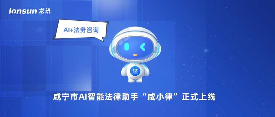 龍訊助力咸寧市AI智能法律助手“咸小律”正式上線(xiàn)！